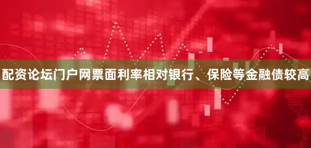配资论坛门户网票面利率相对银行、保险等金融债较高