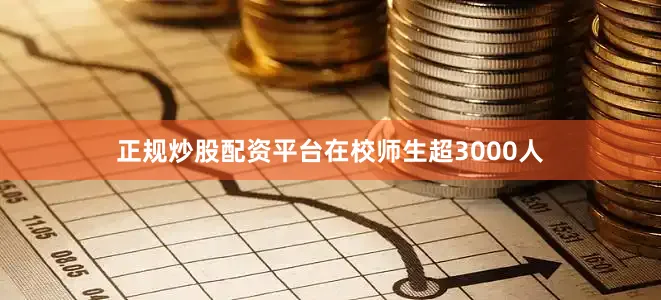 正规炒股配资平台在校师生超3000人