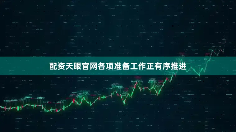 配资天眼官网各项准备工作正有序推进