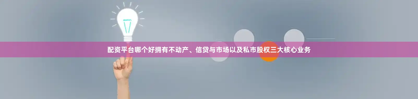 配资平台哪个好拥有不动产、信贷与市场以及私市股权三大核心业务