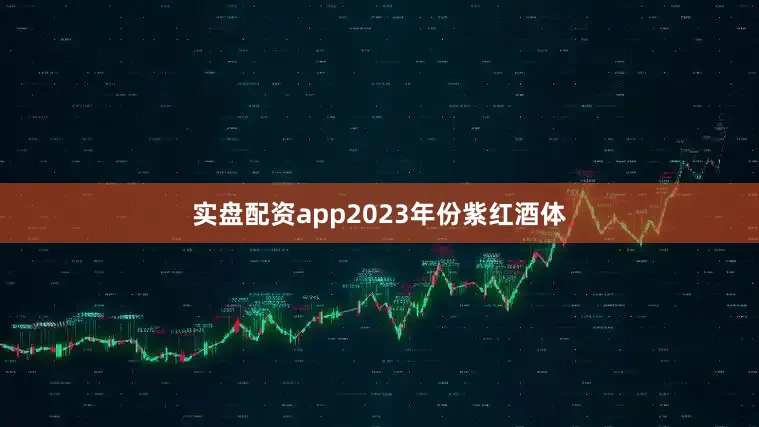 实盘配资app2023年份紫红酒体