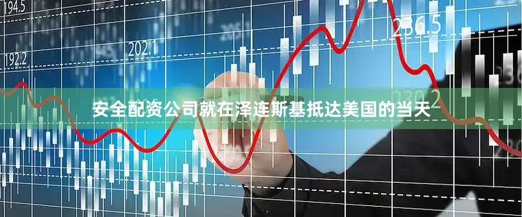 安全配资公司就在泽连斯基抵达美国的当天