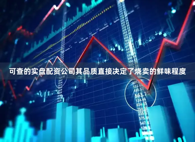 可查的实盘配资公司其品质直接决定了烧卖的鲜味程度