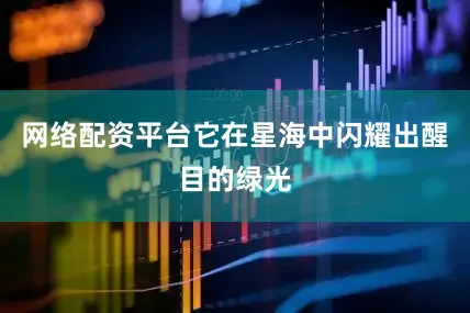 网络配资平台它在星海中闪耀出醒目的绿光