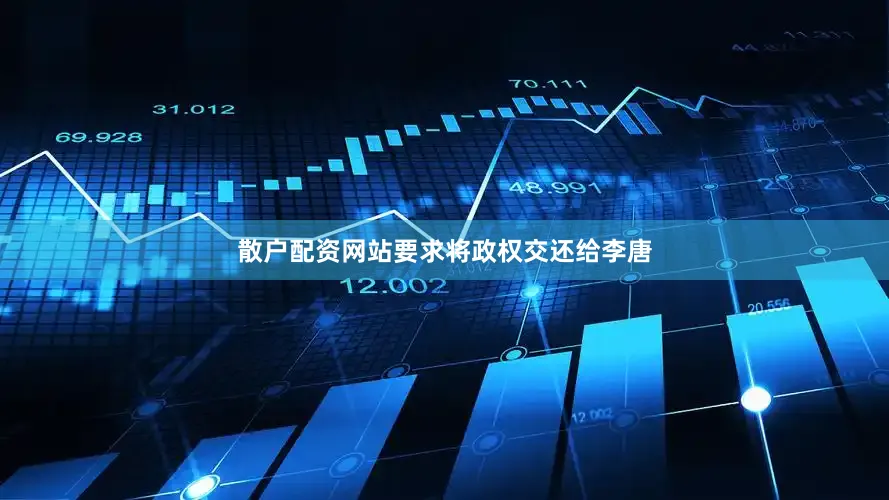 散户配资网站要求将政权交还给李唐